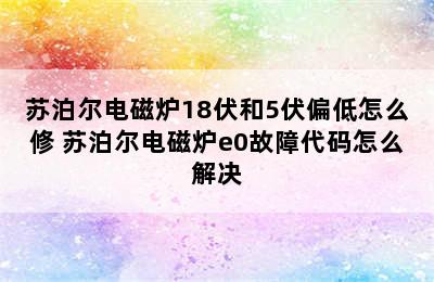 苏泊尔电磁炉18伏和5伏偏低怎么修 苏泊尔电磁炉e0故障代码怎么解决